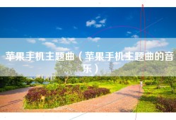 苹果手机主题曲（苹果手机主题曲的音乐）