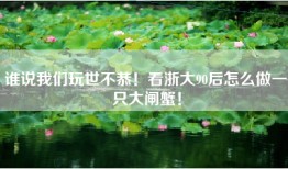 谁说我们玩世不恭！看浙大90后怎么做一只大闸蟹！